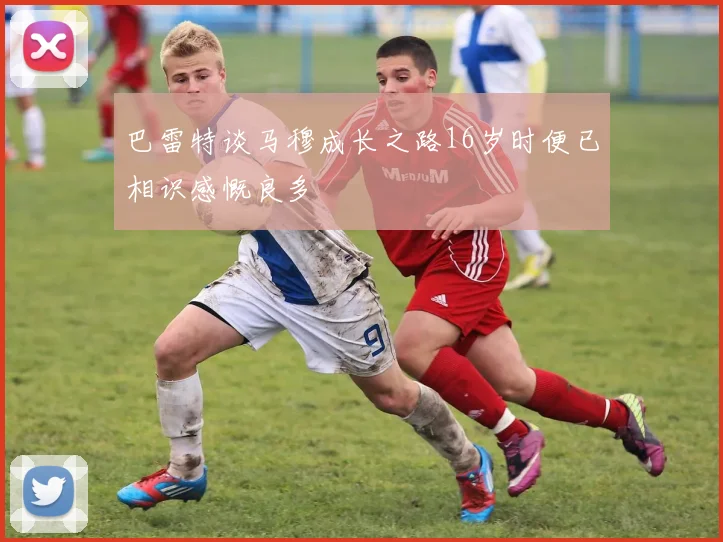 巴雷特谈马穆成长之路16岁时便已相识感慨良多
