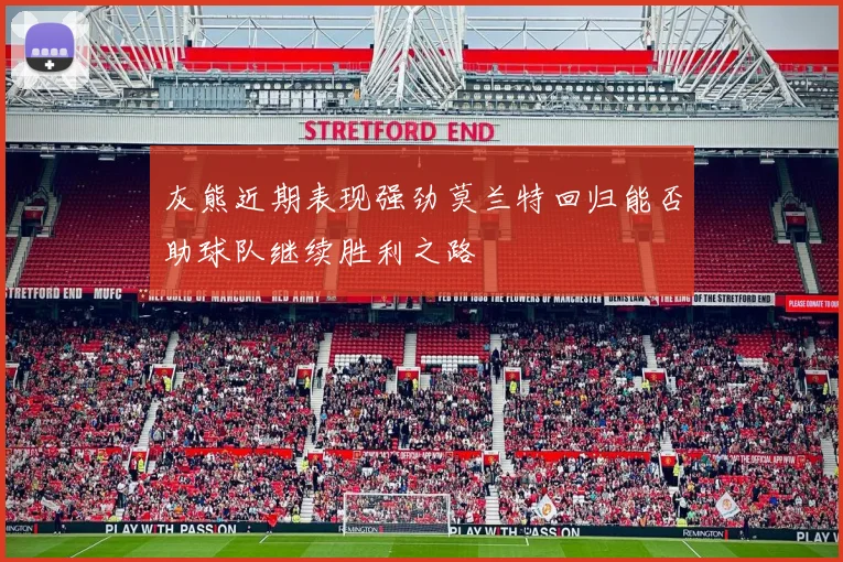 灰熊近期表现强劲莫兰特回归能否助球队继续胜利之路