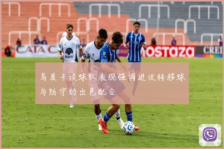 乌度卡谈球队表现强调进攻转移球与防守的出色配合