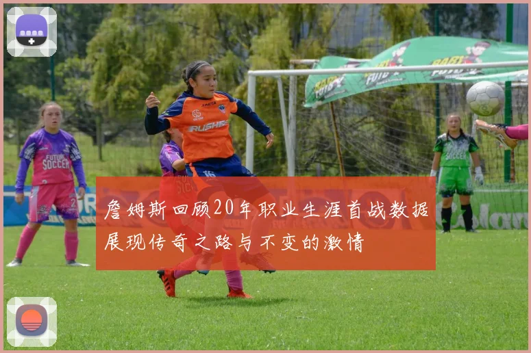 詹姆斯回顾20年职业生涯首战数据展现传奇之路与不变的激情