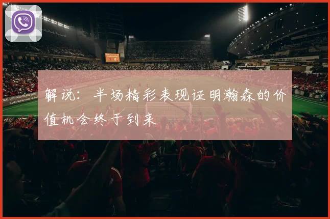 解说：半场精彩表现证明瀚森的价值机会终于到来